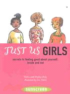Just Us Girls: Secrets to Feeling Good About Yourself, Inside and Out