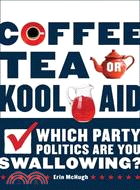 Coffee, Tea, or Kool-Aid: Which Party Politics Are You Swallowing?