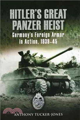 Hitler's Great Panzer Heist ─ Germany's Foreign Armor in Action, 1939-45