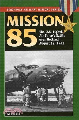 Mission 85 ─ The U.S. Eighth Air Force's Battle over Holland, August 19, 1943