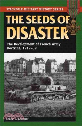 The Seeds of Disaster ─ The Development of French Army Doctrine, 1919-1939