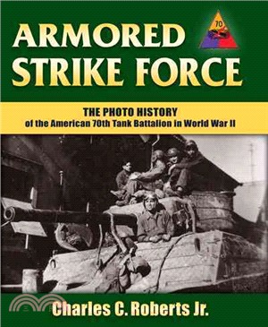 Armored Strike Force ─ The Photo History of the American 70th Tank Battalion in World War II