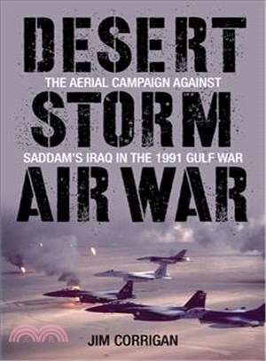 Desert Storm Air War ─ The Aerial Campaign Against Saddam's Iraq in the 1991 Gulf War