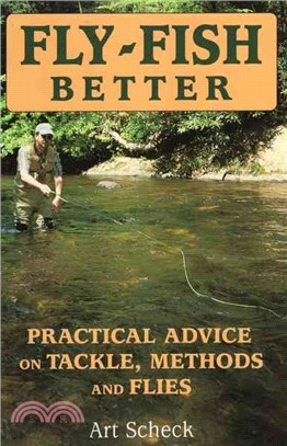 Fly-Fish Better ─ Practical Advice On Tackle, Methods, And Flies
