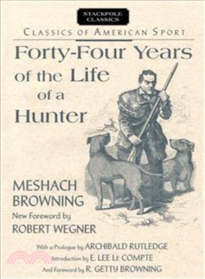 Forty-Four Years of the Life of a Hunter: Being Reminiscences of Meshach Browning, a Maryland Hunter, Roughly Written Down by himself