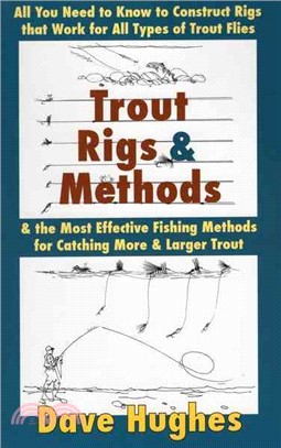 Trout Rigs & Methods ─ What You Need to Know to Construct Rigs that Work for All Types of Trout Flies & the Most Effective Fishing Methods for Catching More & Larger Trout
