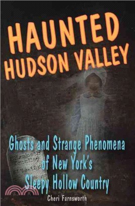 Haunted Hudson Valley ─ Ghosts and Strange Phenomena of New York's Sleepy Hollow Country