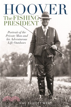 Hoover the Fishing President：Portrait of the Private Man and His Adventurous Life Outdoors