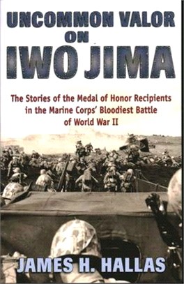 Uncommon Valor on Iwo Jima ― The Stories of the Medal of Honor Recipients in the Marine Corps' Bloodiest Battle of World War II