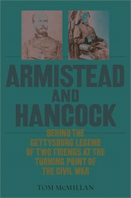 Armistead and Hancock: Behind the Gettysburg Legend of Two Friends at the Turning Point of the Civil War