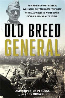 Old Breed General: How Marine Corps General William H. Rupertus Broke the Back of the Japanese in World War II from Guadalcanal to Peleli