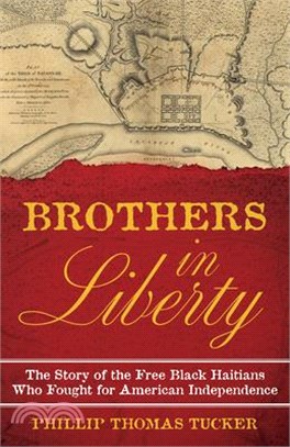 Brothers in Liberty: The Forgotten Story of the Free Black Haitians Who Fought for American Independence