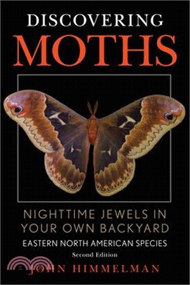 Discovering Moths: Nighttime Jewels in Your Own Backyard, Eastern North American Species