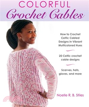 Colorful Crochet Cables: How to Crochet Celtic Cabled Designs in Vibrant Multicolored Hues
