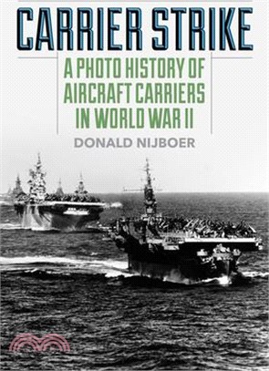 Carrier Strike: A Photo History of Aircraft Carriers in World War II