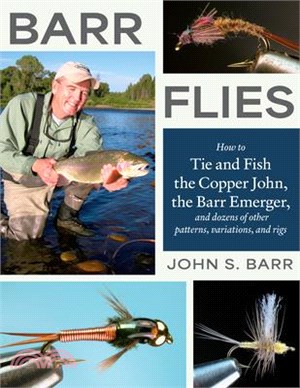 Barr Flies: How to Tie and Fish the Copper John, the Barr Emerger, and Dozens of Other Patterns, Variations, and Rigs