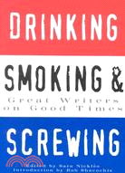 Drinking, Smoking, and Screwing: Great Writers on Good Times
