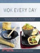 Wok Every Day ─ From Fish & Chips to Chocolate Cake - Recipes and Techniques for Steaming, Grilling, Deep-Frying, Smoking, Braising, and Stir-Frying in the World's mo