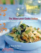 The Wine Lover Cooks Italian: Pairing Great Recipes With The Perfect Glass Of Wine