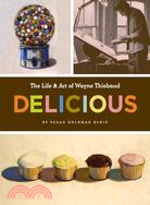 Delicious: The Life & Art of Wayne Thiebaud