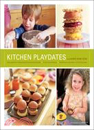 Kitchen Playdates: Easy Ideas for Entertaining That Include the Kids 70 Delicious Recipes Plus Menus, Activities, and 10 Playdates