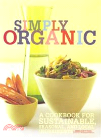 Simply Organic: A Cookbook for Sustainable, Seasonal, and Local Ingredients