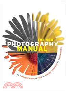 The New Photography Manual: The Complete Guide to Film and Digital Cameras and Techniques