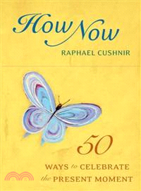 How Now: 50 Ways to Celebrate the Present Moment
