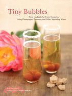 Tiny Bubbles: Fizzy Cocktails for Every Occasion, Using Champagne, Prosecco, and Other Sparking Wines