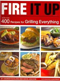 Fire It Up: 400 Recipes for Grilling Everything