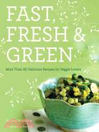 Fast, Fresh & Green ─ More Than 90 Delicious Recipes for Veggie Lovers