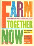 Farm Together Now :A portrait of people, places, and ideas for a new food movement / 