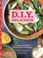 D.I.Y. Delicious:Recipes and Ideas for Simple Food from Scratch