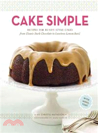 Cake Simple ─ Recipes for Bundt-Style Cakes from Classic Dark Chocolate to Luscious Lemon Basil