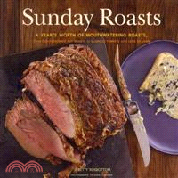 Sunday Roasts ─ A Year's Worth of Mouthwatering Roasts, from Old-Fashioned Pot Roasts to Glorious Turkeys, and Legs of Lamb