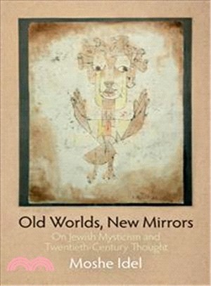 Old Worlds, New Mirrors ─ On Jewish Mysticism and TwentiethCcentury Thought