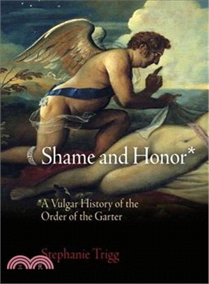 Shame and Honor ─ A Vulgar History of the Order of the Garter