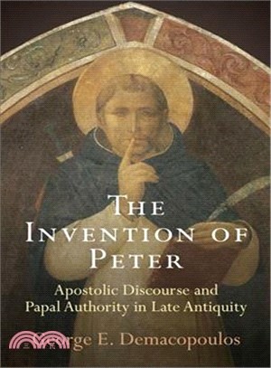 The Invention of Peter ─ Apostolic Discourse and Papal Authority in Late Antiquity