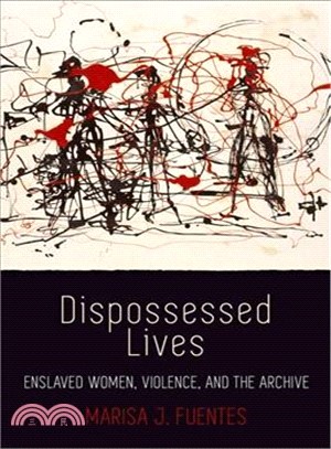 Dispossessed Lives ― Enslaved Women, Violence, and the Archive