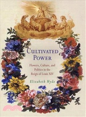 Cultivated Power ─ Flowers, Culture, And Politics In The Reign Of Louis XIV