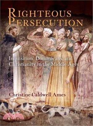 Righteous Persecution ─ Inquisition, Dominicans, and Christianity in the Middle Ages