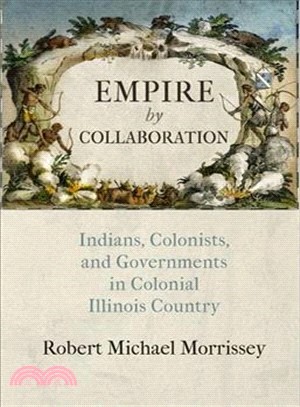 Empire by Collaboration ─ Indians, Colonists, and Governments in Colonial Illinois Country