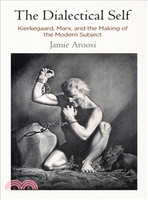 The Dialectical Self ― Kierkegaard, Marx, and the Making of the Modern Subject