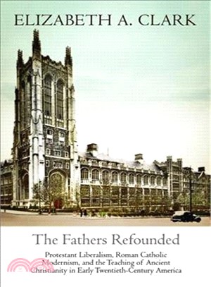 The Fathers Refounded ― Protestant Liberalism, Roman Catholic Modernism, and the Teaching of Ancient Christianity in Early Twentieth-century America