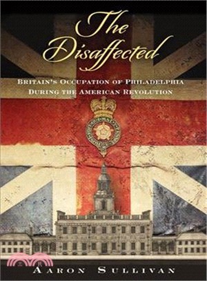 The Disaffected ― Britain's Occupation of Philadelphia During the American Revolution