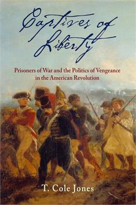 Captives of Liberty ― Prisoners of War and the Politics of Vengeance in the American Revolution