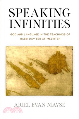 Speaking Infinities：God and Language in the Teachings of Rabbi Dov Ber of Mezritsh