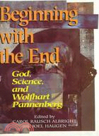 Beginning With the End: God, Science, and Wolfhart Pannenberg