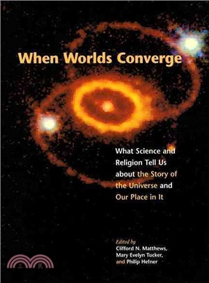 When Worlds Converge ― What Science and Religion Tell Us About the Story of the Universe and Our Place in It