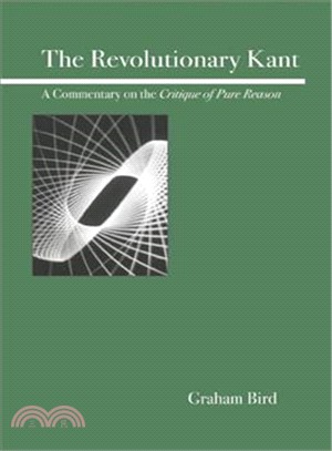 The revolutionary Kant :  a commentary on the Critique of pure reason /